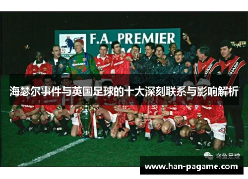海瑟尔事件与英国足球的十大深刻联系与影响解析