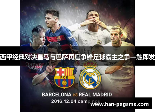 西甲经典对决皇马与巴萨再度争锋足球霸主之争一触即发 西甲经典对决皇马与巴萨再度争锋足球霸主之争一触即发