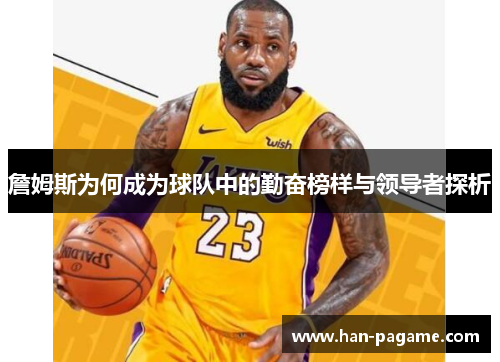 詹姆斯为何成为球队中的勤奋榜样与领导者探析 詹姆斯为何成为球队中的勤奋榜样与领导者探析