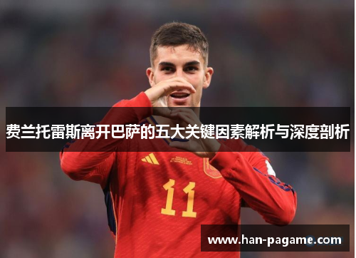 费兰托雷斯离开巴萨的五大关键因素解析与深度剖析 费兰托雷斯离开巴萨的五大关键因素解析与深度剖析