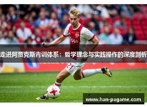 走进阿贾克斯青训体系：哲学理念与实践操作的深度剖析