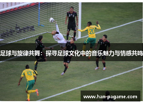 足球与旋律共舞：探寻足球文化中的音乐魅力与情感共鸣