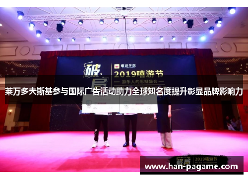 莱万多夫斯基参与国际广告活动助力全球知名度提升彰显品牌影响力 莱万多夫斯基参与国际广告活动助力全球知名度提升彰显品牌影响力