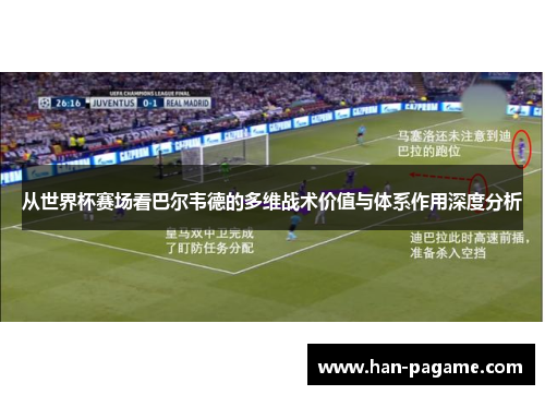 从世界杯赛场看巴尔韦德的多维战术价值与体系作用深度分析 从世界杯赛场看巴尔韦德的多维战术价值与体系作用深度分析