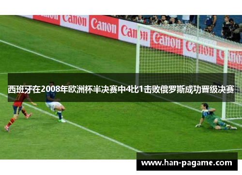 西班牙在2008年欧洲杯半决赛中4比1击败俄罗斯成功晋级决赛 西班牙在2008年欧洲杯半决赛中4比1击败俄罗斯成功晋级决赛
