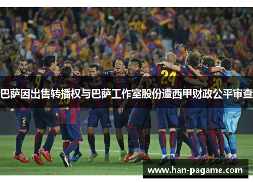 巴萨因出售转播权与巴萨工作室股份遭西甲财政公平审查 巴萨因出售转播权与巴萨工作室股份遭西甲财政公平审查