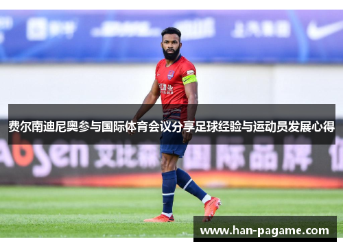 费尔南迪尼奥参与国际体育会议分享足球经验与运动员发展心得