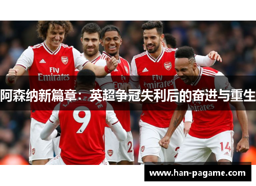 阿森纳新篇章:英超争冠失利后的奋进与重生 阿森纳新篇章:英超争冠失利后的奋进与重生