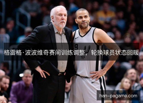 格雷格·波波维奇赛间训练调整，轮换球员状态回暖