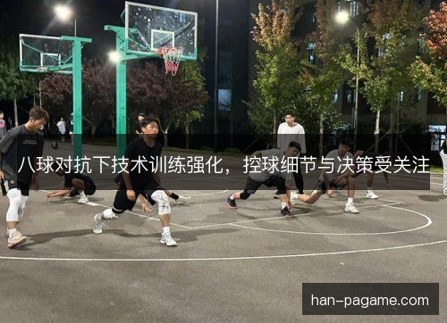 八球对抗下技术训练强化，控球细节与决策受关注