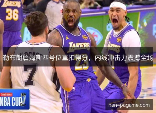 勒布朗詹姆斯四号位重扣得分，内线冲击力震撼全场
